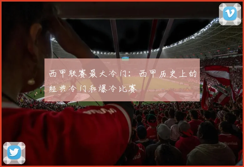 西甲联赛最大冷门:西甲历史上的经典冷门和爆冷比赛
